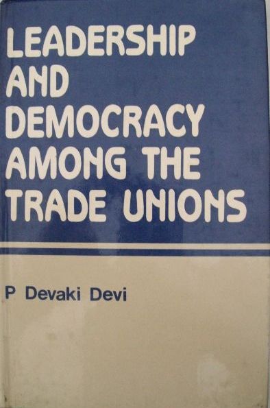 Leadership and Democracy Among The Trade Unions: A Comparative Study
