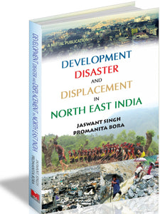 Development Disaster and Displacement in North East India