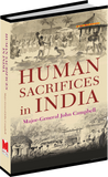 Human Sacrifices in India by Major-General JOHN Campbell with a prefatory new introduction by Prof. Binod S Das