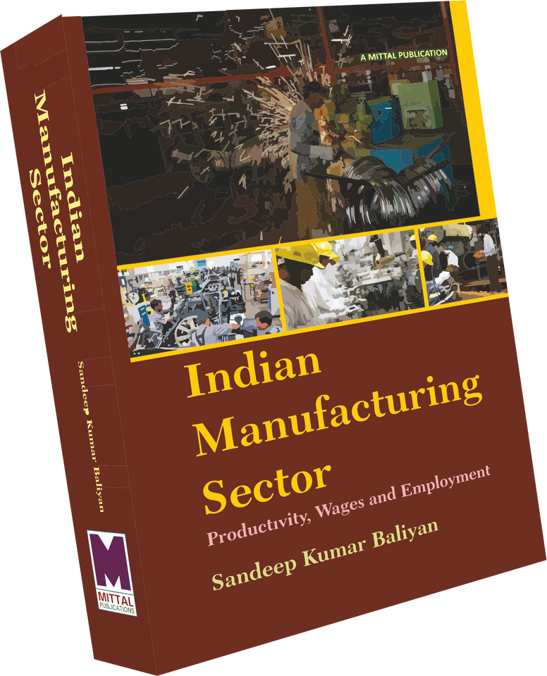 Indian Manufacturing Sector : Productivity, Wages And Employment – A Firm-Level Study by Dr. Sandeep Kumar Baliyan