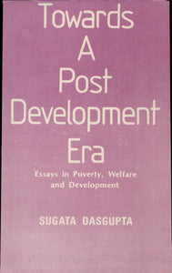 Towards A Post-Development Era: Essays in Poverty, Welfare and Development