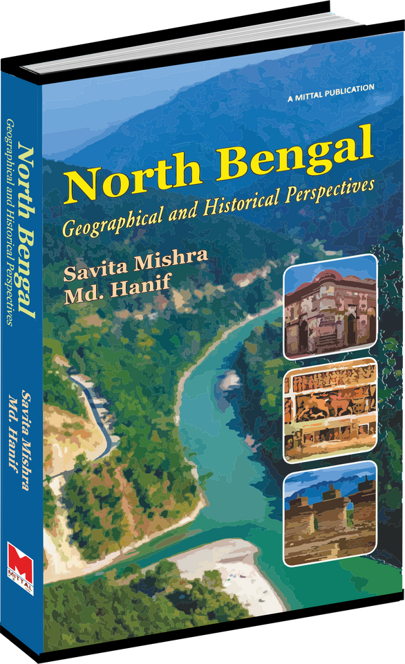 NORTH BENGAL: Geographical and Historical Perspectives by SAVITA MISHRA AND MD. HANIF