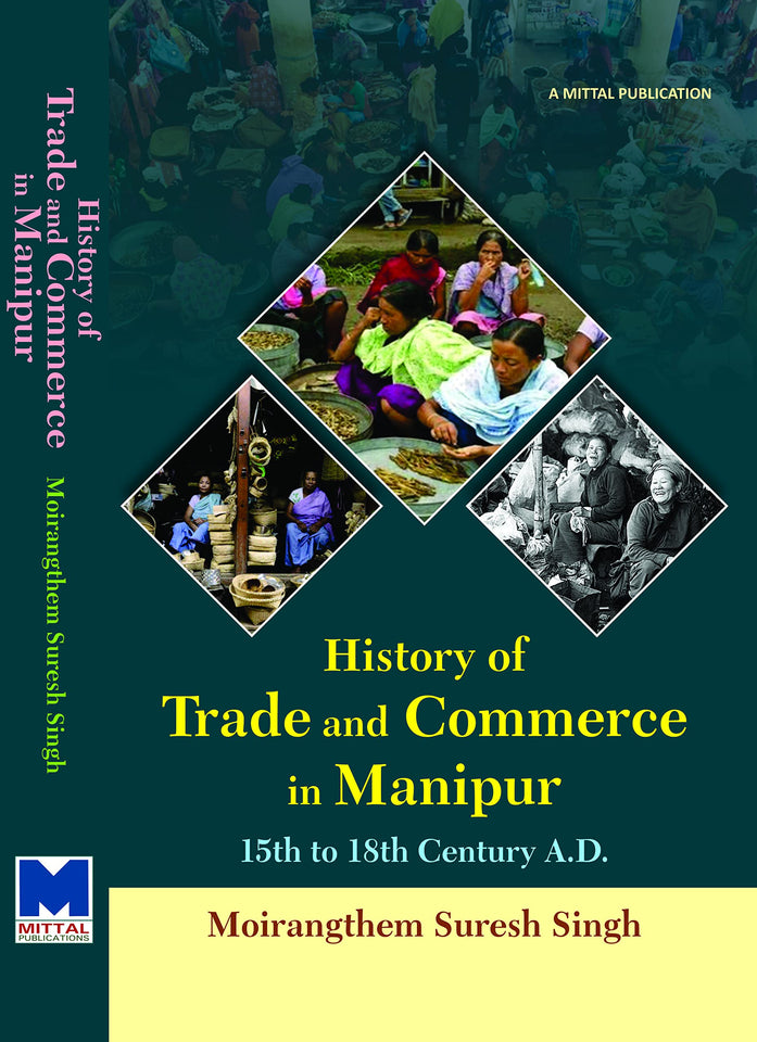History of Trade and Commerce in Manipur : 15th to 18th Century A.D. by Moirangthem Suresh Singh