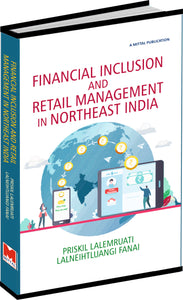 Financial Inclusion and Retail Management in Northeast India by Priskil Lalremuati & Lalneihtluangi Fanai