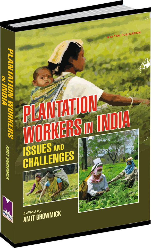 Plantation Workers in India: Issues and Challenges by Amit Bhowmick