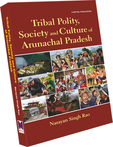 Tribal Polity, Society and Culture of Arunachal Pradesh by Narayan Singh Rao