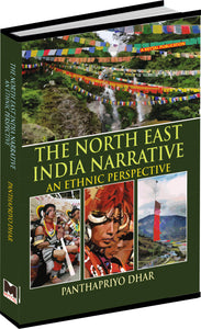 The North East India Narrative: An Ethnic Perspective by PANTHAPRIYO DHAR